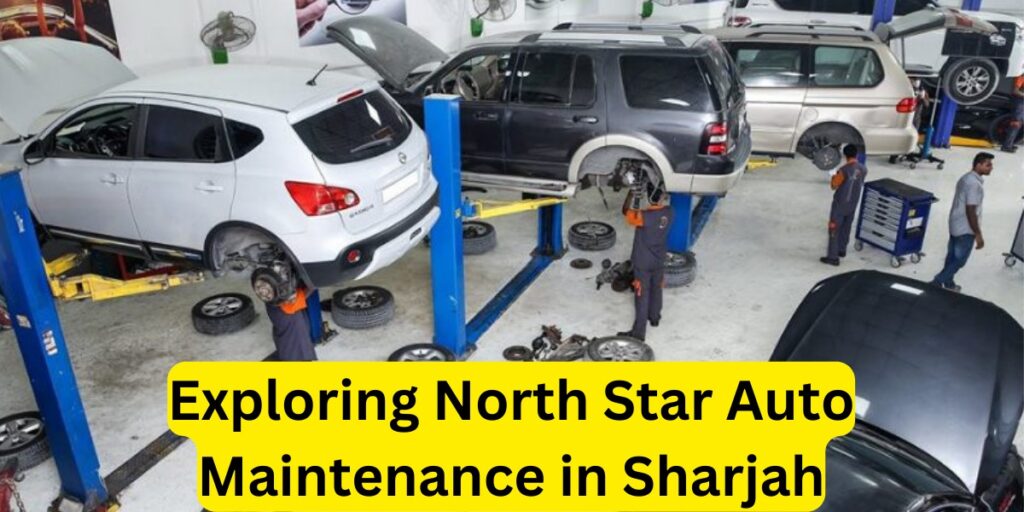 Exploring North Star Auto Maintenance in Sharjah Keeping Your Vehicle in Prime Condition